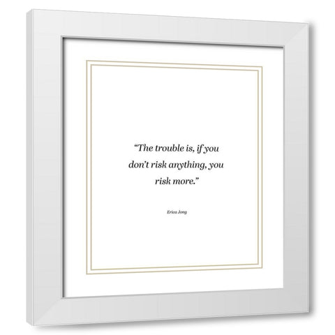 Erica Jong Quote: Risk More White Modern Wood Framed Art Print with Double Matting by ArtsyQuotes