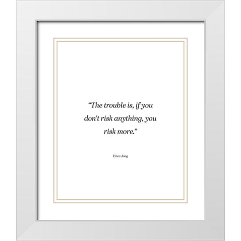 Erica Jong Quote: Risk More White Modern Wood Framed Art Print with Double Matting by ArtsyQuotes