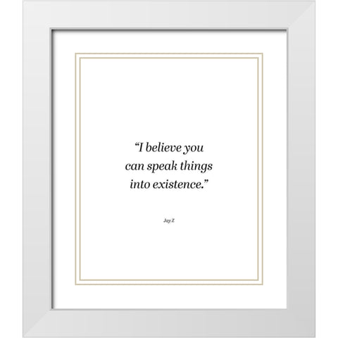 Jay-Z Quote: Speak Things into Existence White Modern Wood Framed Art Print with Double Matting by ArtsyQuotes