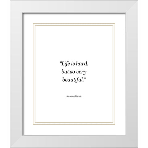 Abraham Lincoln Quote: Life is Hard White Modern Wood Framed Art Print with Double Matting by ArtsyQuotes