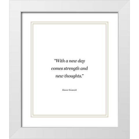Eleanor Roosevelt Quote: Strength and New Thoughts White Modern Wood Framed Art Print with Double Matting by ArtsyQuotes
