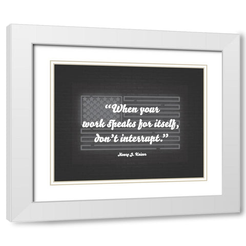 Henry J. Kaiser Quote: Dont Interrupt White Modern Wood Framed Art Print with Double Matting by ArtsyQuotes