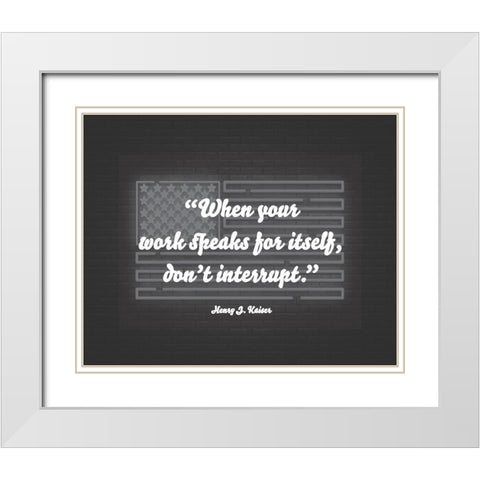 Henry J. Kaiser Quote: Dont Interrupt White Modern Wood Framed Art Print with Double Matting by ArtsyQuotes