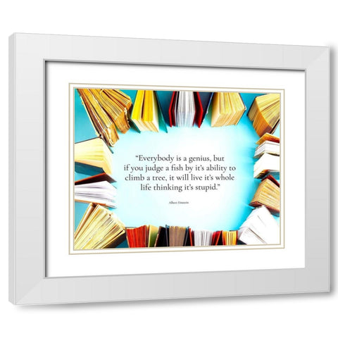 Albert Einstein Quote: Everybody is a Genius White Modern Wood Framed Art Print with Double Matting by ArtsyQuotes