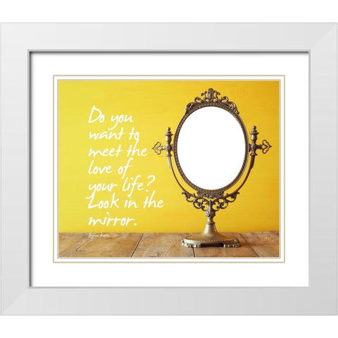 Byron Katie Quote: Look in the Mirror White Modern Wood Framed Art Print with Double Matting by ArtsyQuotes