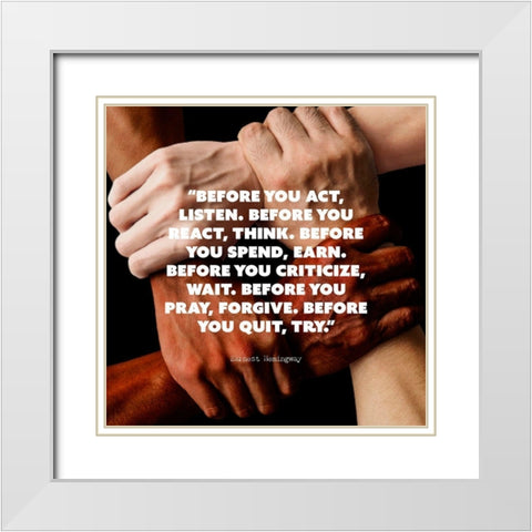 Earnest Hemingway Quote: Before You Act White Modern Wood Framed Art Print with Double Matting by ArtsyQuotes