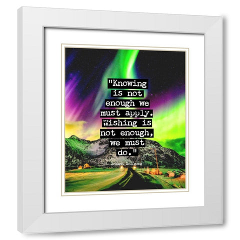 Johann Wolfgang Von Goethe Quote: We Must Do White Modern Wood Framed Art Print with Double Matting by ArtsyQuotes