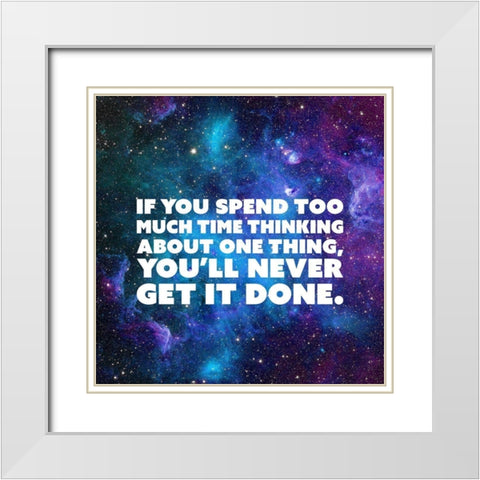 Artsy Quotes Quote: Too Much Time Thinking White Modern Wood Framed Art Print with Double Matting by ArtsyQuotes