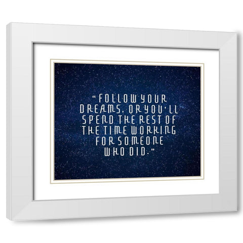 Artsy Quotes Quote: Follow Your Dreams II White Modern Wood Framed Art Print with Double Matting by ArtsyQuotes