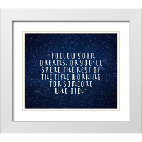 Artsy Quotes Quote: Follow Your Dreams II White Modern Wood Framed Art Print with Double Matting by ArtsyQuotes