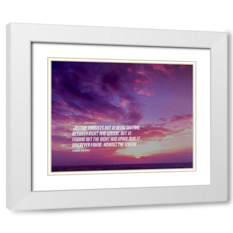 Theodore Roosevelt Quote: Justice White Modern Wood Framed Art Print with Double Matting by ArtsyQuotes