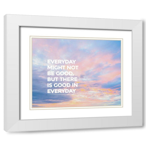 Artsy Quotes Quote: Good in Everyday White Modern Wood Framed Art Print with Double Matting by ArtsyQuotes