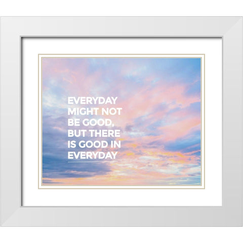 Artsy Quotes Quote: Good in Everyday White Modern Wood Framed Art Print with Double Matting by ArtsyQuotes