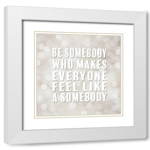 Artsy Quotes Quote: Be Somebody White Modern Wood Framed Art Print with Double Matting by ArtsyQuotes