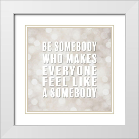 Artsy Quotes Quote: Be Somebody White Modern Wood Framed Art Print with Double Matting by ArtsyQuotes