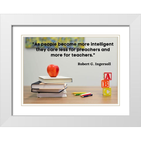 Robert Green Ingersoll Quote: Teachers White Modern Wood Framed Art Print with Double Matting by ArtsyQuotes