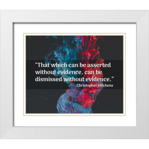 Christopher Hitchens Quote: Dismissed without Evidence White Modern Wood Framed Art Print with Double Matting by ArtsyQuotes