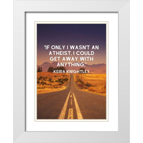 Keira Knightley Quote: Atheist White Modern Wood Framed Art Print with Double Matting by ArtsyQuotes