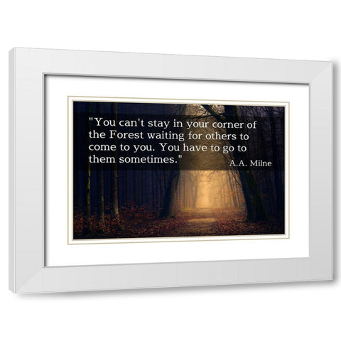 A.A. Milne Quote: You Cant Stay in Your Corner White Modern Wood Framed Art Print with Double Matting by ArtsyQuotes