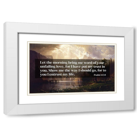 Bible Verse Quote Psalm 143:8, Albert Bierstadt - Among the Sierra Nevada Mountains California 1868 White Modern Wood Framed Art Print with Double Matting by ArtsyQuotes