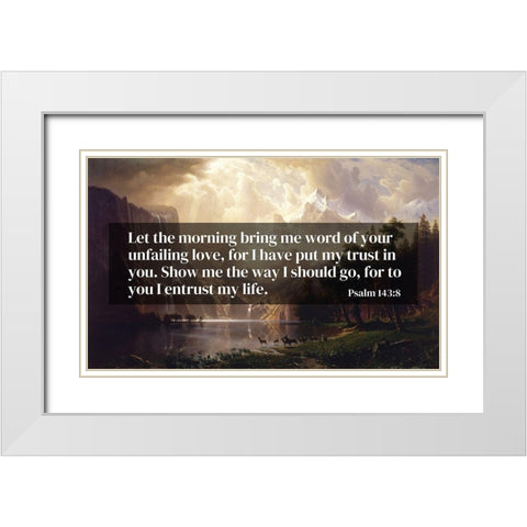 Bible Verse Quote Psalm 143:8, Albert Bierstadt - Among the Sierra Nevada Mountains California 1868 White Modern Wood Framed Art Print with Double Matting by ArtsyQuotes