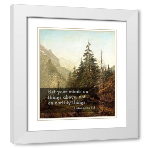 Bible Verse Quote Colossians 3:2, Benjamin Williams Leader - The Wetterhorn from Above Rosenlaui White Modern Wood Framed Art Print with Double Matting by ArtsyQuotes