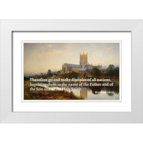 Bible Verse Quote Matthew 28:19, Benjamin Williams Leader - Worcester Cathedral White Modern Wood Framed Art Print with Double Matting by ArtsyQuotes
