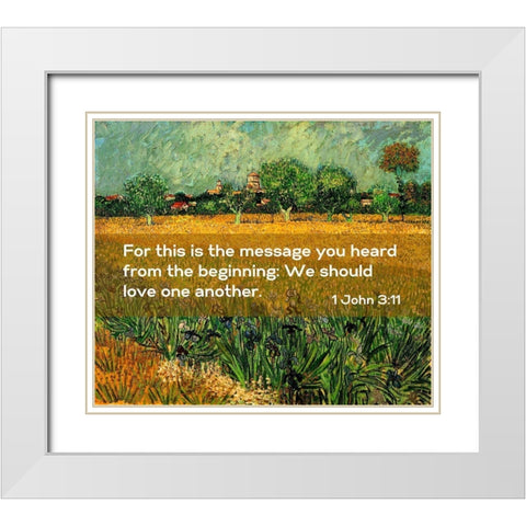 Bible Verse Quote 1 John 3:11, Vincent van Gogh - View of Arles with Irises in the Foreground White Modern Wood Framed Art Print with Double Matting by ArtsyQuotes