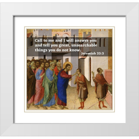 Bible Verse Quote Jeremiah 33:3, Duccio di Bunoninsegna - Jesus Opens the Blind Mans Eyes White Modern Wood Framed Art Print with Double Matting by ArtsyQuotes