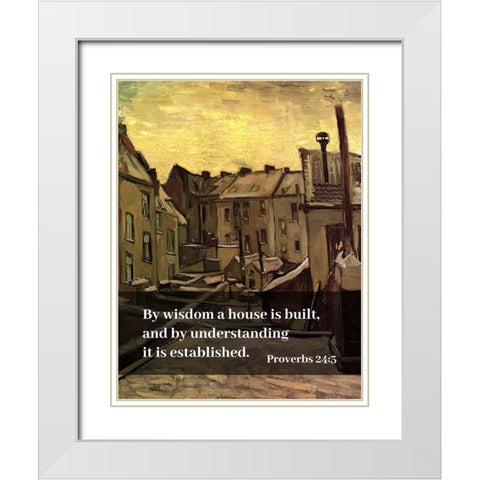 Bible Verse Quote Proverbs 24:3, Vincent van Gogh - Backyards of Old Houses in Antwerp in the Snow White Modern Wood Framed Art Print with Double Matting by ArtsyQuotes