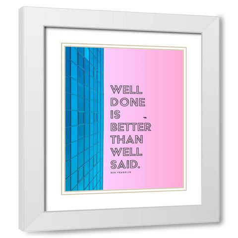 Ben Franklin Quote: Well Done White Modern Wood Framed Art Print with Double Matting by ArtsyQuotes