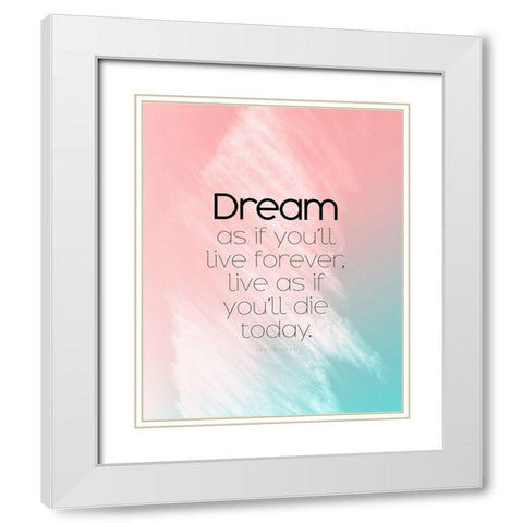 James Dean Quote: Dream as if White Modern Wood Framed Art Print with Double Matting by ArtsyQuotes