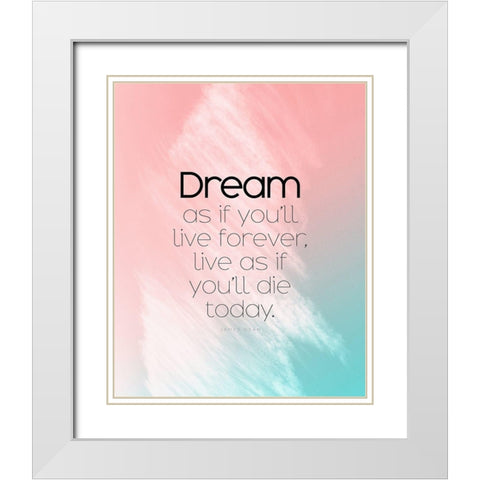 James Dean Quote: Dream as if White Modern Wood Framed Art Print with Double Matting by ArtsyQuotes