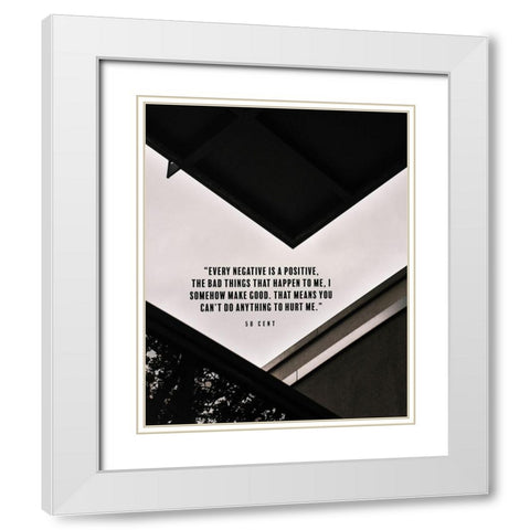 50 Cent Quote: Every Negative is a Positive White Modern Wood Framed Art Print with Double Matting by ArtsyQuotes
