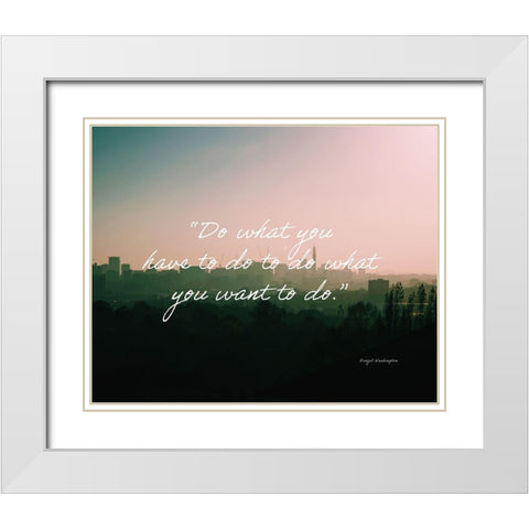 Denzel Washington Quote: Do What You Have To White Modern Wood Framed Art Print with Double Matting by ArtsyQuotes