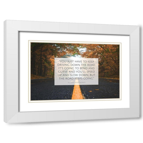 Ellen DeGeneres Quote: Keep Driving White Modern Wood Framed Art Print with Double Matting by ArtsyQuotes