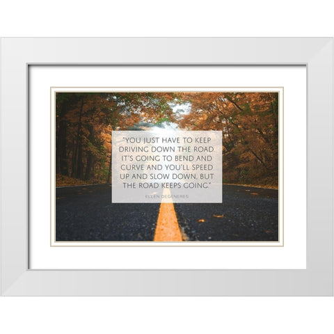 Ellen DeGeneres Quote: Keep Driving White Modern Wood Framed Art Print with Double Matting by ArtsyQuotes