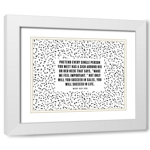 Mary Kay Ash Quote: Make Me Feel Important White Modern Wood Framed Art Print with Double Matting by ArtsyQuotes