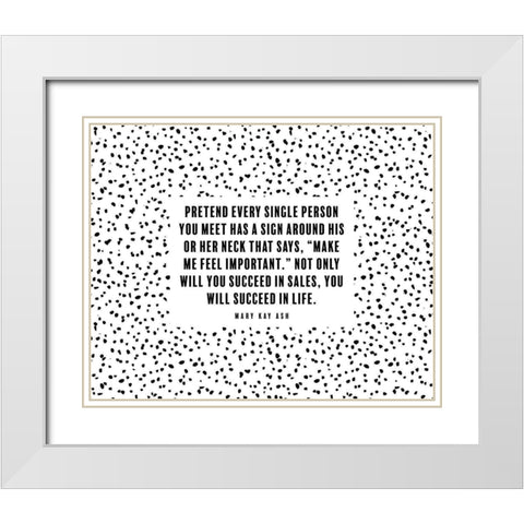Mary Kay Ash Quote: Make Me Feel Important White Modern Wood Framed Art Print with Double Matting by ArtsyQuotes