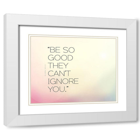 Steve Martin Quote: Be So Good White Modern Wood Framed Art Print with Double Matting by ArtsyQuotes