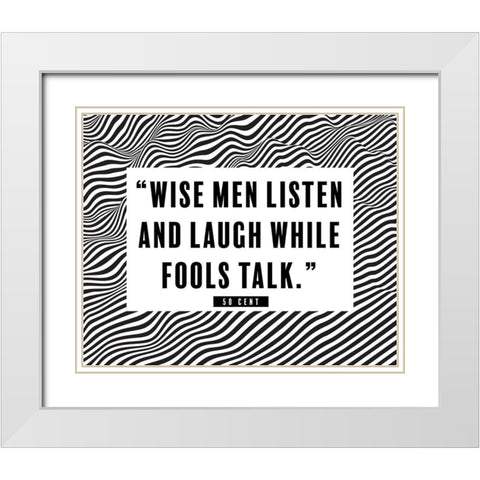 50 Cent Quote: Wise Men Listen White Modern Wood Framed Art Print with Double Matting by ArtsyQuotes