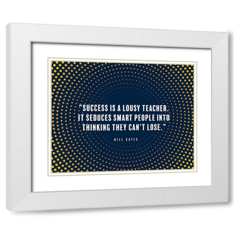 Bill Gates Quote: Success is a Lousy Teacher White Modern Wood Framed Art Print with Double Matting by ArtsyQuotes