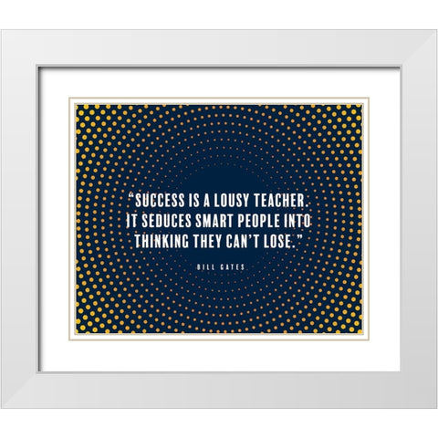 Bill Gates Quote: Success is a Lousy Teacher White Modern Wood Framed Art Print with Double Matting by ArtsyQuotes
