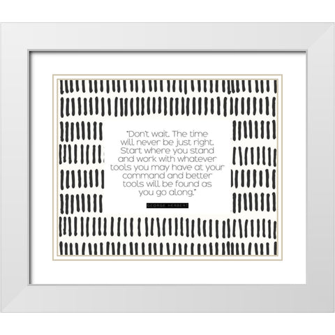 George Herbert Quote: Dont Wait White Modern Wood Framed Art Print with Double Matting by ArtsyQuotes