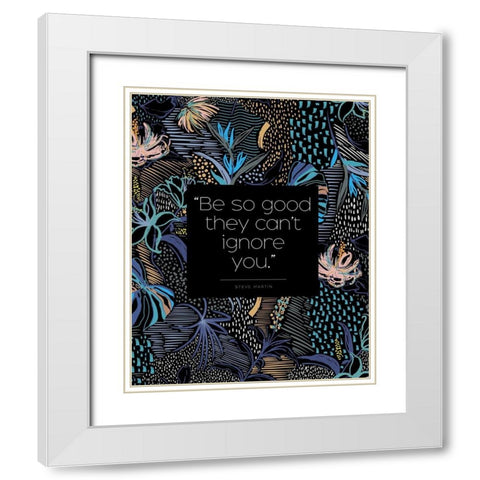 Steve Martin Quote: They Cant Ignore You White Modern Wood Framed Art Print with Double Matting by ArtsyQuotes