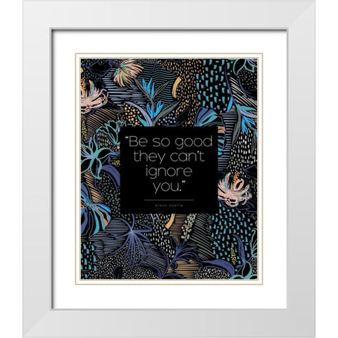 Steve Martin Quote: They Cant Ignore You White Modern Wood Framed Art Print with Double Matting by ArtsyQuotes