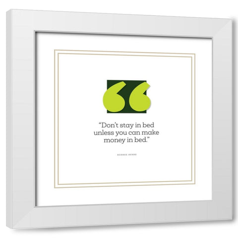 George Burns Quote: Make Money in Bed White Modern Wood Framed Art Print with Double Matting by ArtsyQuotes
