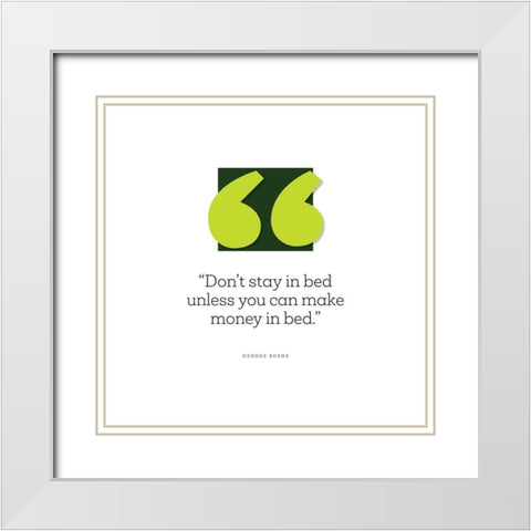 George Burns Quote: Make Money in Bed White Modern Wood Framed Art Print with Double Matting by ArtsyQuotes