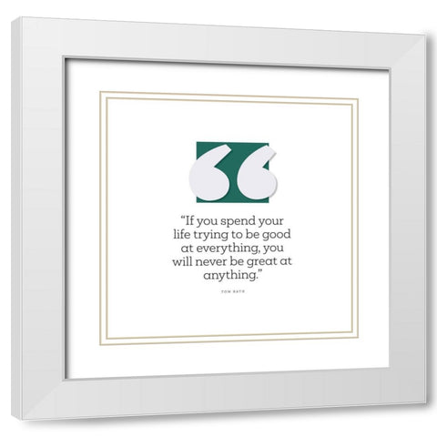 Tom Rath Quote: Good at Everything White Modern Wood Framed Art Print with Double Matting by ArtsyQuotes