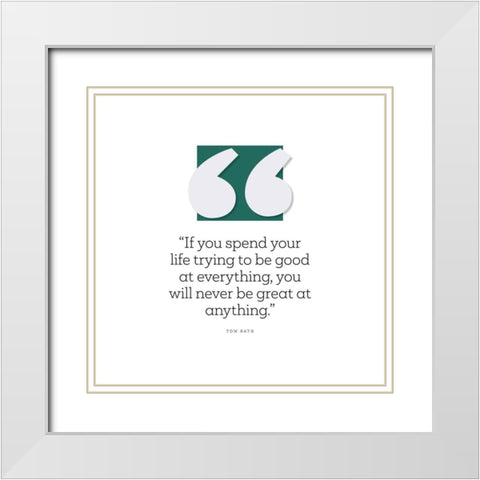 Tom Rath Quote: Good at Everything White Modern Wood Framed Art Print with Double Matting by ArtsyQuotes